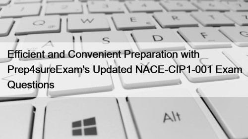 Efficient and Convenient Preparation with Prep4sureExam's Updated NACE-CIP1-001 ...