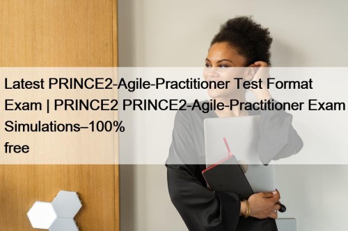 Latest PRINCE2-Agile-Practitioner Test Format Exam | PRINCE2 PRINCE2-Agile-Practitioner ...